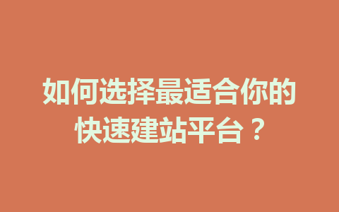 如何选择最适合你的快速建站平台?