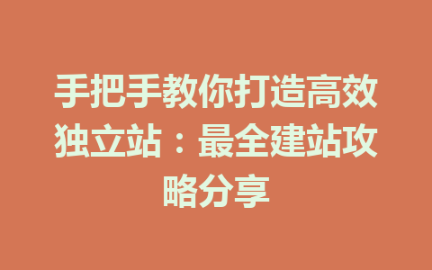 手把手教你打造高效独立站:最全建站攻略分享
