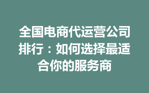 全国电商代运营公司排行:如何选择最适合你的服务商