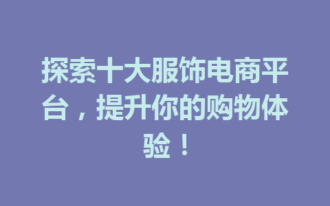 探索十大服饰电商平台,提升你的购物体验!