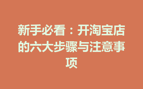 新手必看:开淘宝店的六大步骤与注意事项