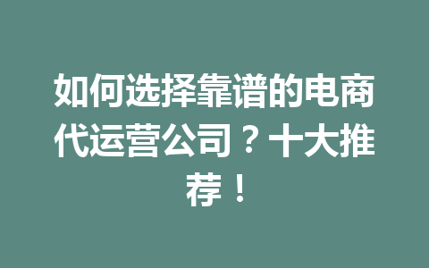 如何选择靠谱的电商代运营公司?十大推荐!