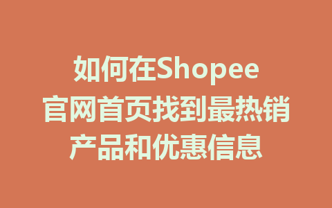 如何在Shopee官网首页找到最热销产品和优惠信息