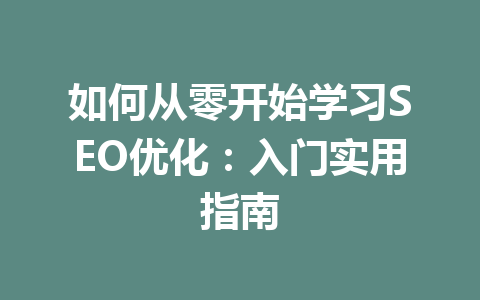 如何从零开始学习SEO优化:入门实用指南
