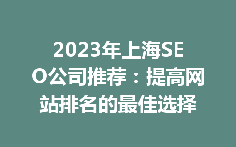 2023年上海SEO公司推荐:提高网站排名的最佳选择