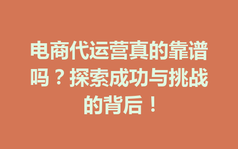 电商代运营真的靠谱吗?探索成功与挑战的背后!