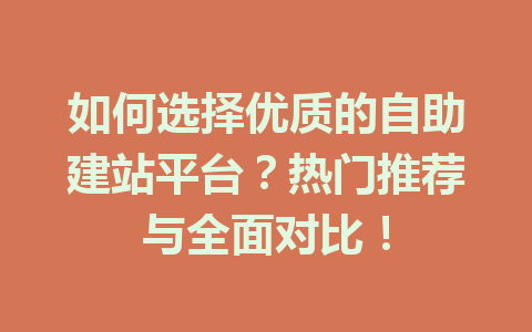 如何选择优质的自助建站平台?热门推荐与全面对比!