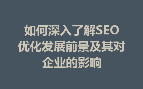 如何深入了解SEO优化发展前景及其对企业的影响