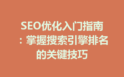 SEO优化入门指南:掌握搜索引擎排名的关键技巧