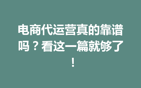 电商代运营真的靠谱吗?看这一篇就够了!