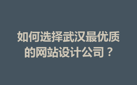 如何选择武汉最优质的网站设计公司?