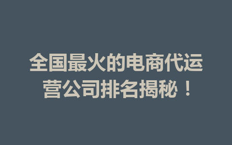 全国最火的电商代运营公司排名揭秘!