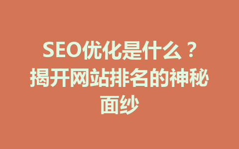 SEO优化是什么?揭开网站排名的神秘面纱