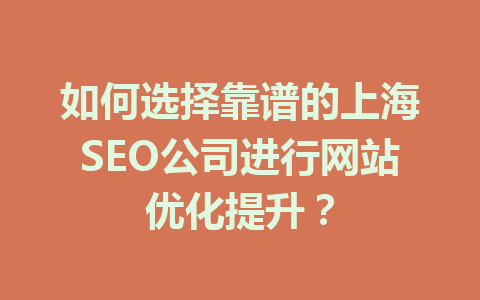 如何选择靠谱的上海SEO公司进行网站优化提升?