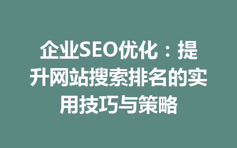 企业SEO优化:提升网站搜索排名的实用技巧与策略