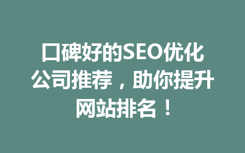口碑好的SEO优化公司推荐,助你提升网站排名!